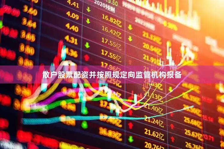 散户股票配资并按照规定向监管机构报备