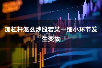 加杠杆怎么炒股若某一细小环节发生变故