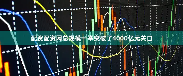 配资配资网总规模一举突破了4000亿元关口