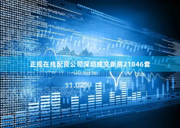 正规在线配资公司深圳成交新房21846套