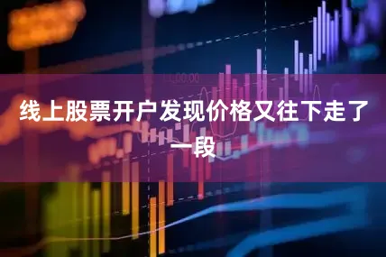 线上股票开户发现价格又往下走了一段