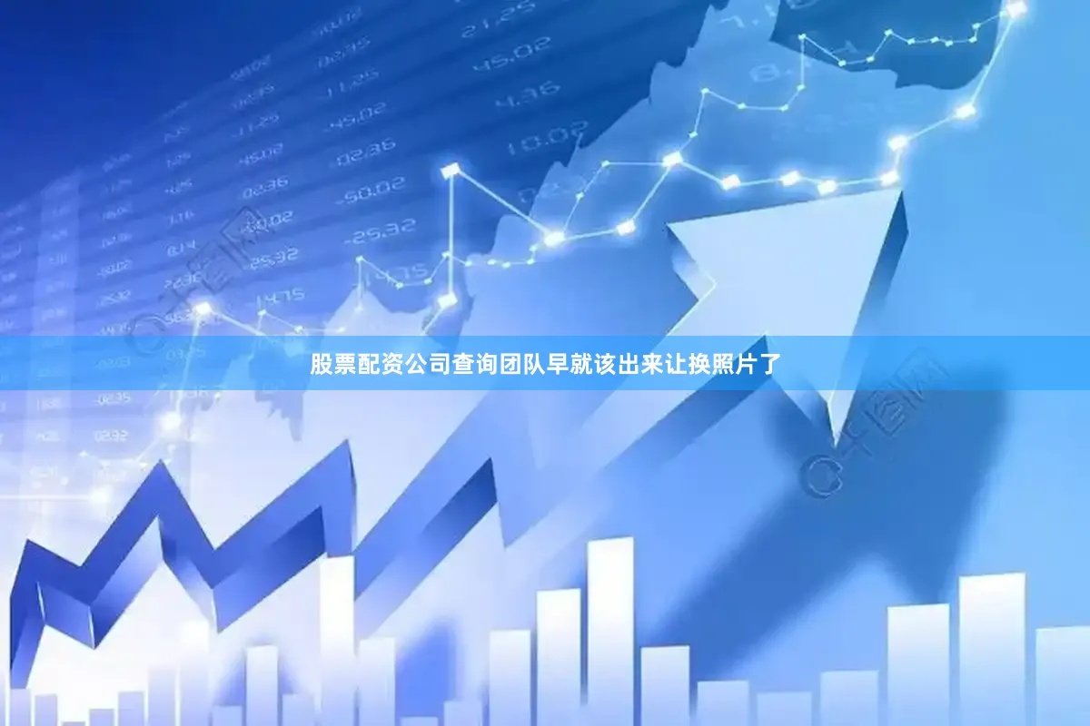 股票配资公司查询团队早就该出来让换照片了