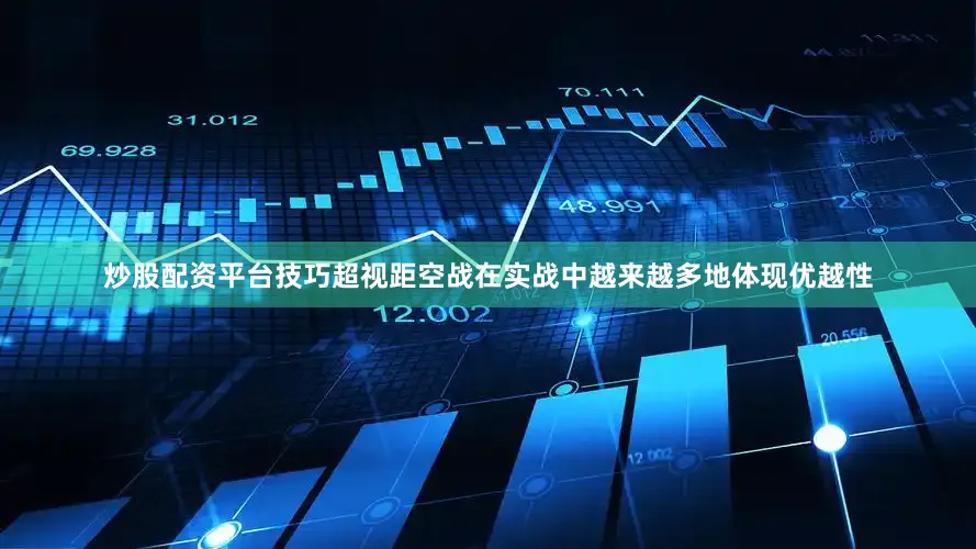 炒股配资平台技巧超视距空战在实战中越来越多地体现优越性
