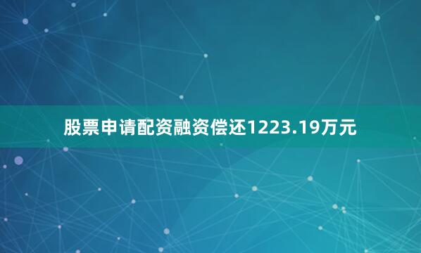 股票申请配资融资偿还1223.19万元